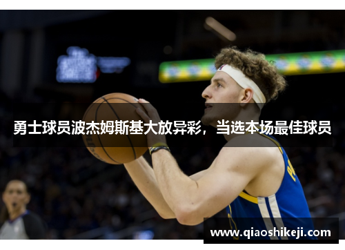 勇士球员波杰姆斯基大放异彩，当选本场最佳球员